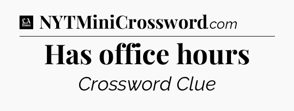 Has office hours - LA Times Crossword
