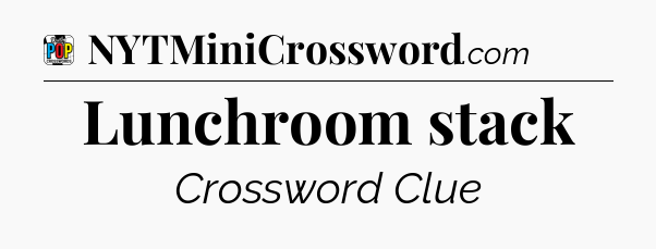 Lunchroom stack Crossword Clue