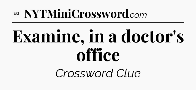 Examine, in a doctor's office - WSJ Crossword