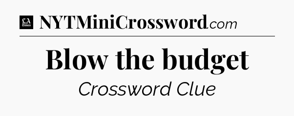 Blow the budget - LA Times Crossword