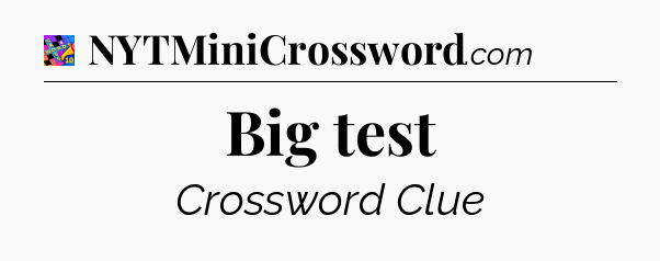 Big test Crossword Clue