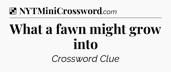 Solution: What a fawn might grow into - NYT Crossword