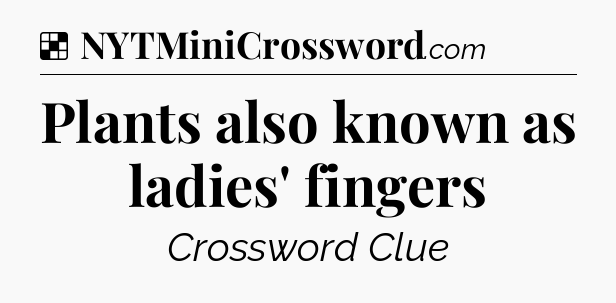 Solution: Plants also known as ladies' fingers - NYT Crossword