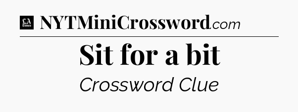 Sit for a bit - LA Times Crossword