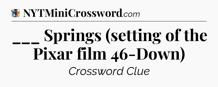___ Springs (setting of the Pixar film 46-Down) Crossword Clue