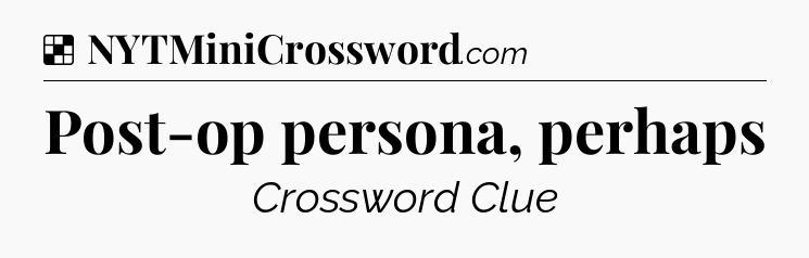 Solution: Post-op persona, perhaps - NYT Crossword