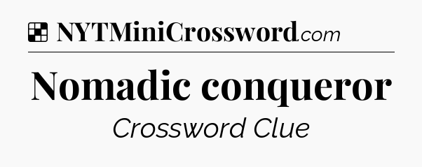 Solution: Nomadic conqueror - NYT Crossword