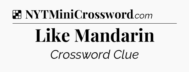 Solution: Like Mandarin - NYT Crossword