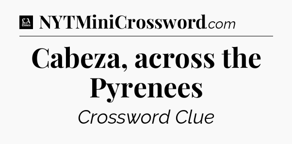 Cabeza, across the Pyrenees - LA Times Crossword