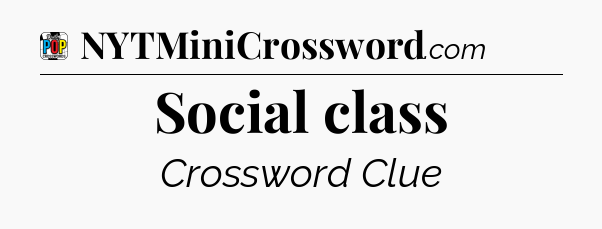 Social class Crossword Clue