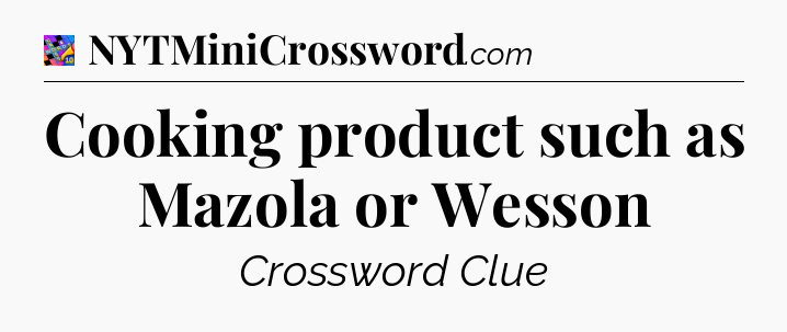 Cooking product such as Mazola or Wesson Crossword Clue