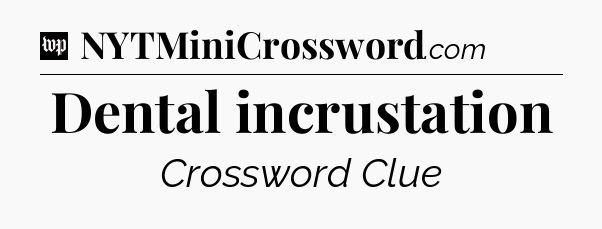 Dental incrustation Crossword Clue