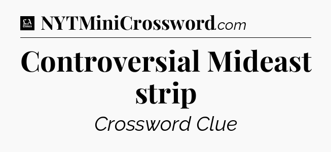 Controversial Mideast strip - LA Times Crossword