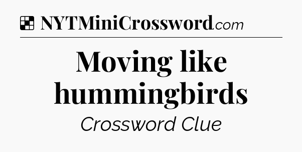 Solution: Moving like hummingbirds - NYT Crossword
