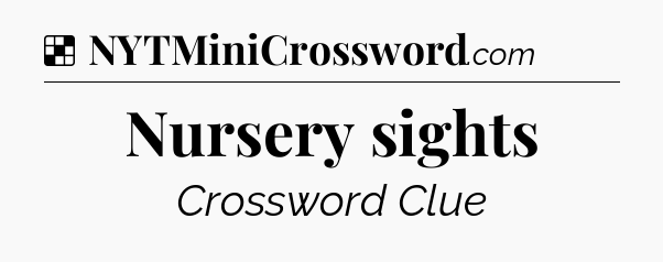 Solution: Nursery sights - NYT Crossword