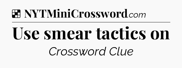 Solution: Use smear tactics on - NYT Crossword
