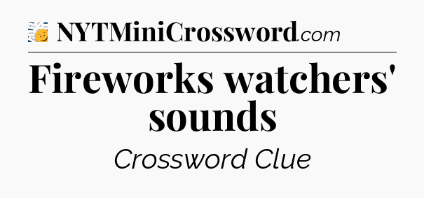 Fireworks watchers' sounds - 7 Little Words