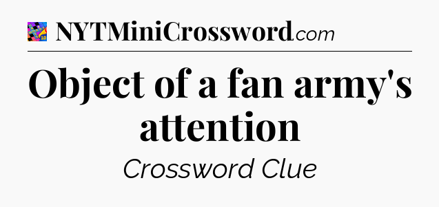 Object of a fan army's attention Crossword Clue