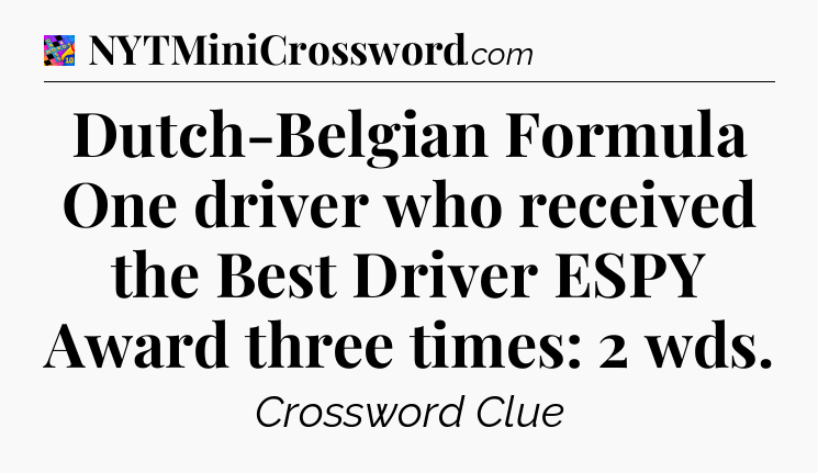 Dutch-Belgian Formula One driver who received the Best Driver ESPY Award three times: 2 wds Crossword Clue