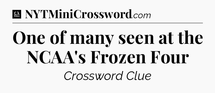 One of many seen at the NCAA's Frozen Four - LA Times Crossword