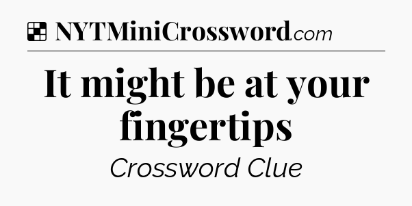 Solution: It might be at your fingertips - NYT Crossword