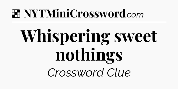 Solution: Whispering sweet nothings - NYT Crossword