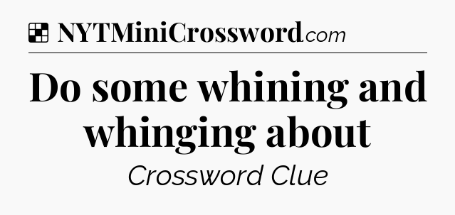 Solution: Do some whining and whinging about - NYT Crossword