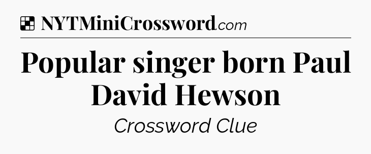 Solution: Popular singer born Paul David Hewson - NYT Crossword
