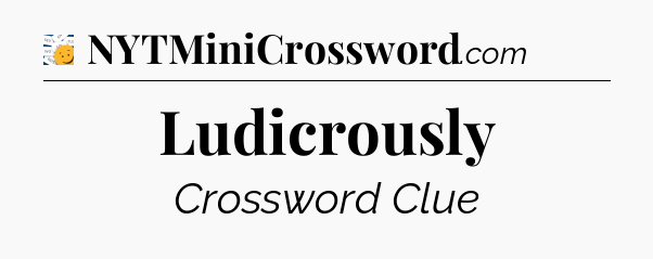 Ludicrously - 7 Little Words