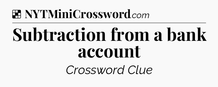 Solution: Subtraction from a bank account - NYT Crossword