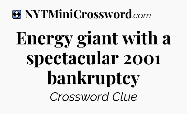 Solution: Energy giant with a spectacular 2001 bankruptcy - NYT Mini Crossword