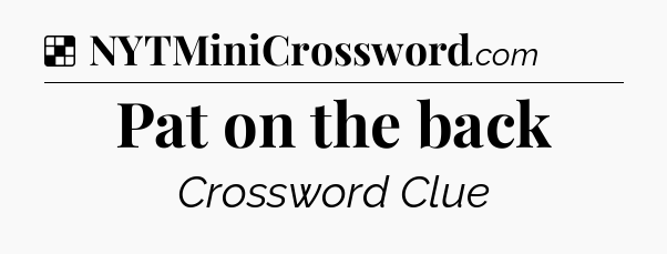 Solution: Pat on the back - NYT Crossword