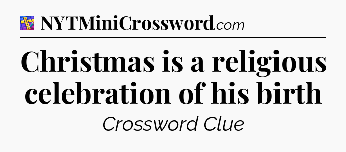 Christmas is a religious celebration of his birth Codycross