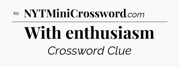 With enthusiasm - WSJ Crossword