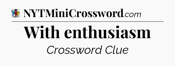 With enthusiasm Crossword Clue