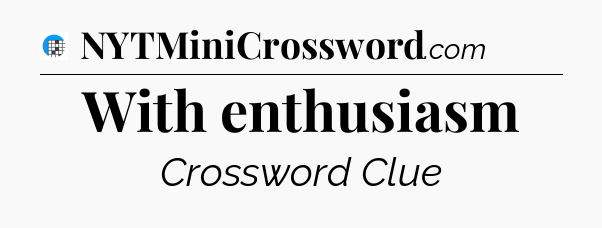 With enthusiasm Crossword Clue