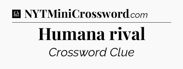 Humana rival - LA Times Crossword