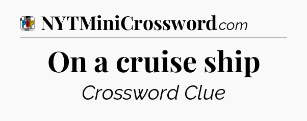 On a cruise ship Crossword Clue