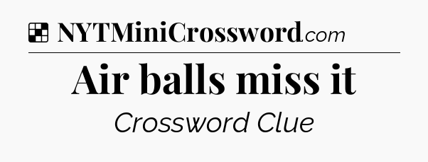 Solution: Air balls miss it - NYT Crossword