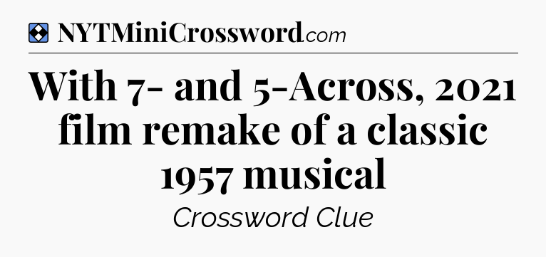 Solution: With 7- and 5-Across, 2021 film remake of a classic 1957 musical - NYT Mini Crossword