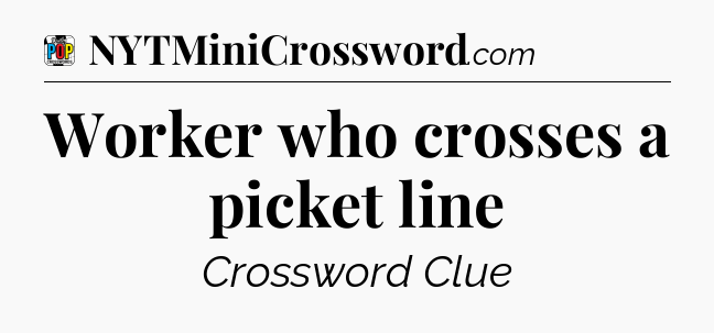 Worker who crosses a picket line Crossword Clue