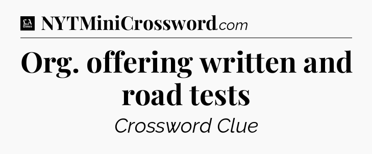 Org. offering written and road tests - LA Times Crossword