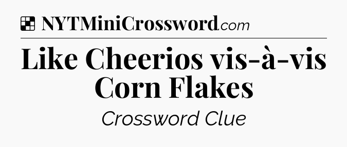 Solution: Like Cheerios vis-à-vis Corn Flakes - NYT Crossword