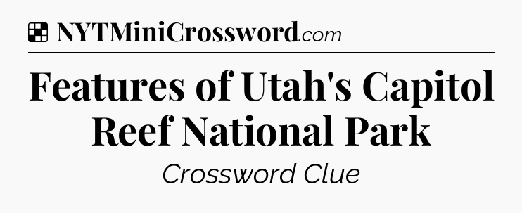 Solution: Features of Utah's Capitol Reef National Park - NYT Crossword