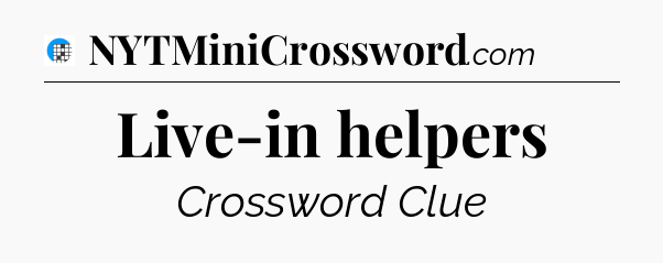 Live-in helpers Crossword Clue