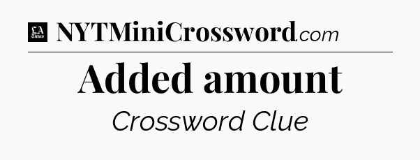 Added amount - LA Times Crossword