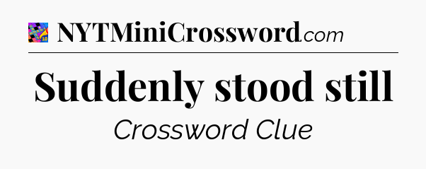 Suddenly stood still Crossword Clue