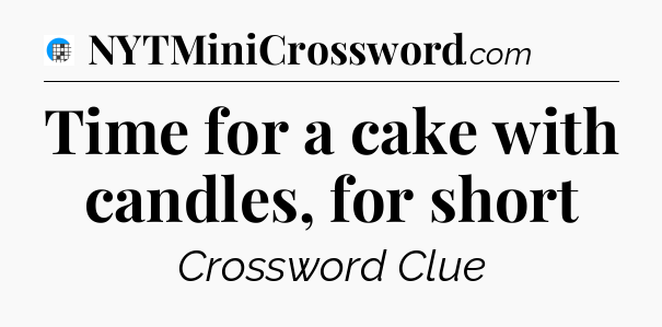 Time for a cake with candles, for short Crossword Clue