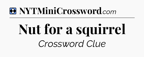 Solution: Nut for a squirrel - NYT Mini Crossword