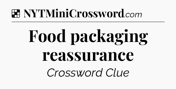 Solution: Food packaging reassurance - NYT Crossword